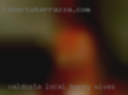 Valdosta local horny wives